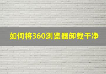 如何将360浏览器卸载干净