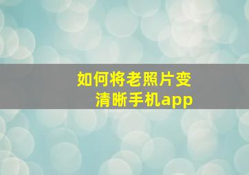 如何将老照片变清晰手机app