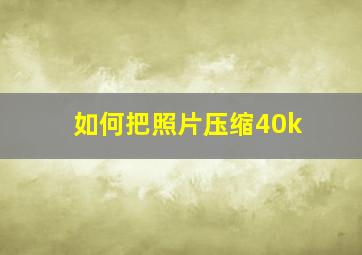 如何把照片压缩40k