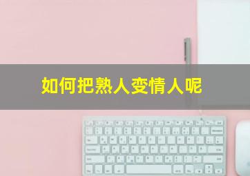 如何把熟人变情人呢