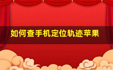 如何查手机定位轨迹苹果