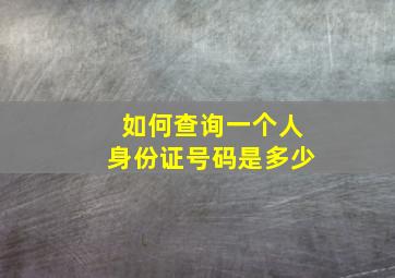 如何查询一个人身份证号码是多少