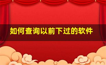 如何查询以前下过的软件