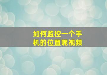 如何监控一个手机的位置呢视频