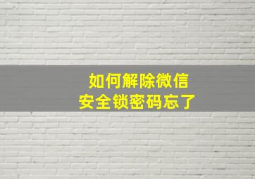 如何解除微信安全锁密码忘了