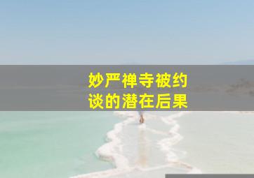 妙严禅寺被约谈的潜在后果