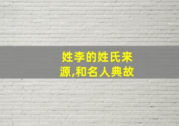 姓李的姓氏来源,和名人典故