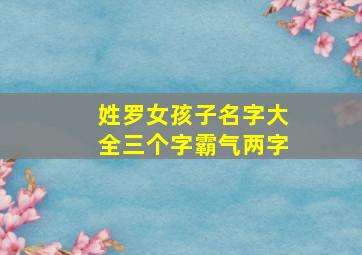 姓罗女孩子名字大全三个字霸气两字