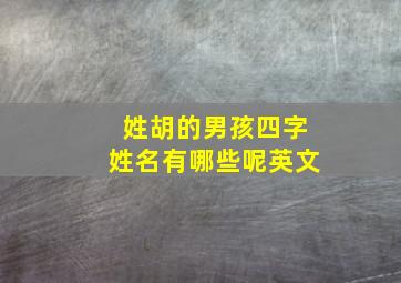 姓胡的男孩四字姓名有哪些呢英文