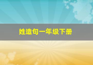 姓造句一年级下册