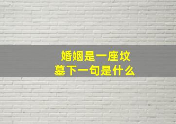 婚姻是一座坟墓下一句是什么