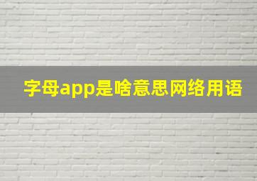 字母app是啥意思网络用语