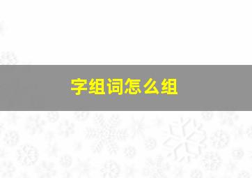 字组词怎么组