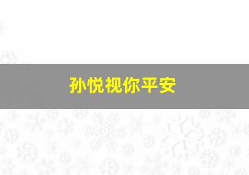 孙悦视你平安