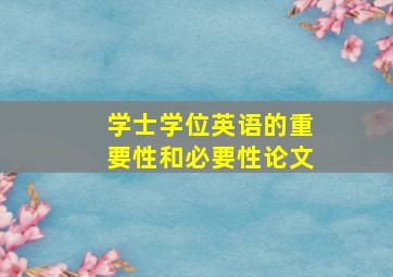 学士学位英语的重要性和必要性论文