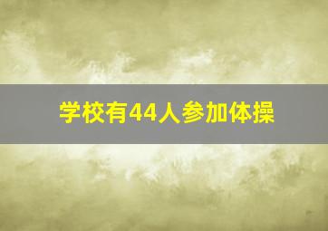 学校有44人参加体操