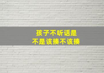 孩子不听话是不是该揍不该揍