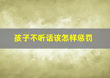 孩子不听话该怎样惩罚