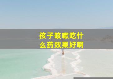 孩子咳嗽吃什么药效果好啊