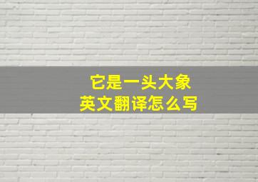 它是一头大象英文翻译怎么写