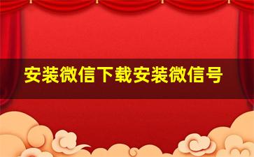 安装微信下载安装微信号