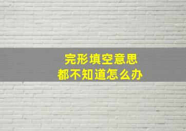 完形填空意思都不知道怎么办