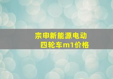 宗申新能源电动四轮车m1价格