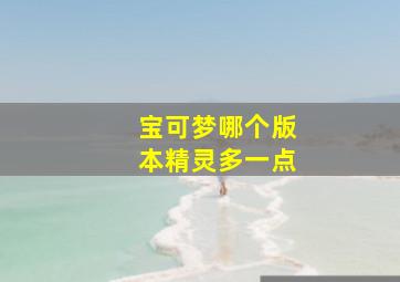 宝可梦哪个版本精灵多一点