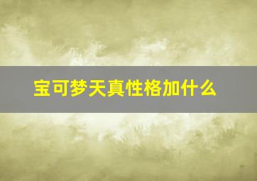 宝可梦天真性格加什么