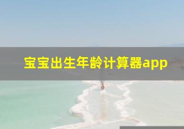 宝宝出生年龄计算器app