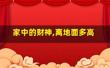 家中的财神,离地面多高