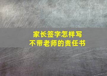 家长签字怎样写不带老师的责任书