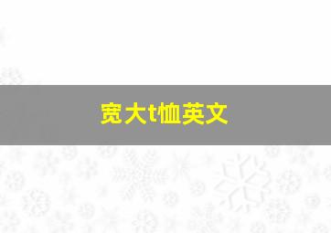 宽大t恤英文