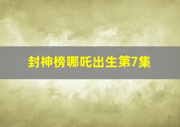 封神榜哪吒出生第7集