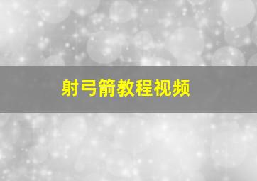 射弓箭教程视频