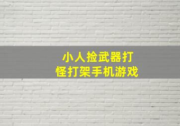 小人捡武器打怪打架手机游戏