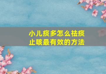 小儿痰多怎么祛痰止咳最有效的方法