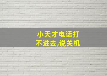 小天才电话打不进去,说关机