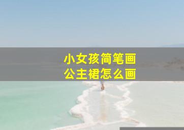 小女孩简笔画公主裙怎么画