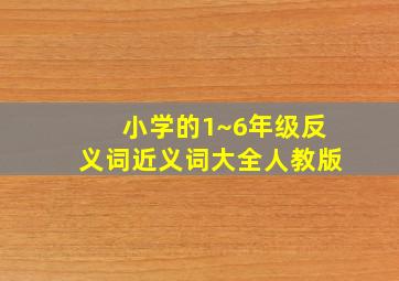 小学的1~6年级反义词近义词大全人教版