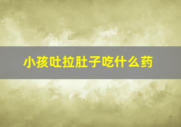 小孩吐拉肚子吃什么药