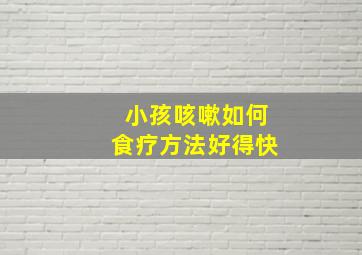 小孩咳嗽如何食疗方法好得快