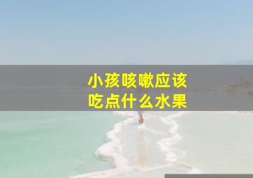 小孩咳嗽应该吃点什么水果