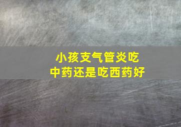 小孩支气管炎吃中药还是吃西药好