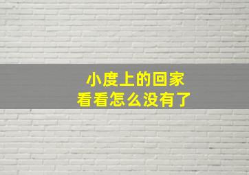 小度上的回家看看怎么没有了