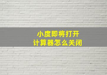 小度即将打开计算器怎么关闭