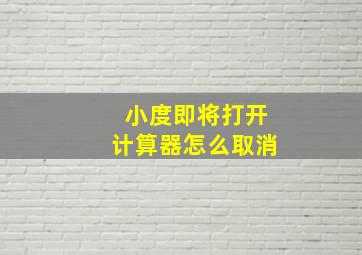 小度即将打开计算器怎么取消