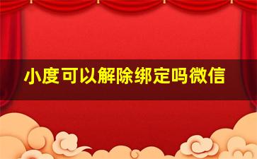 小度可以解除绑定吗微信