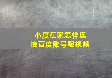 小度在家怎样连接百度账号呢视频