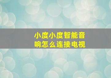 小度小度智能音响怎么连接电视